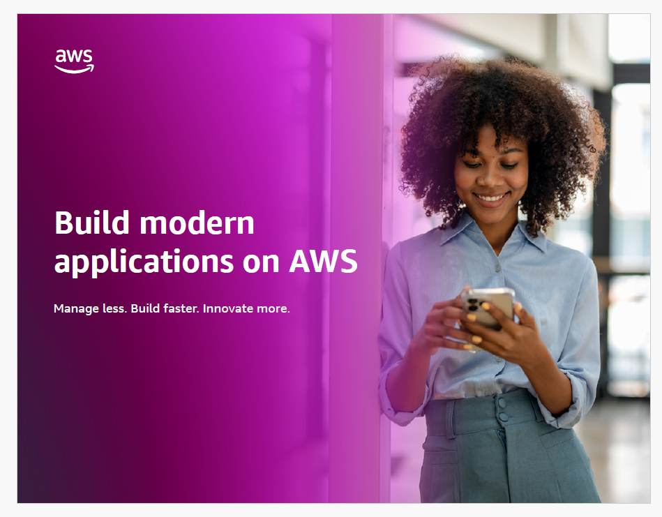 Build modern applications on AWS Manage less. Build faster. Innovate more.
